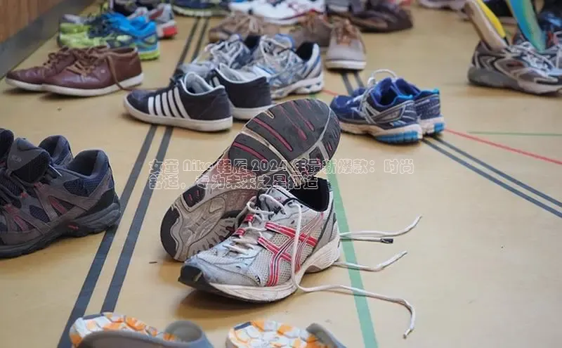 意昂3入口登录雷柏科技女童 Nike 鞋履 2024 年最新爆款：时尚
舒适，专为未来之星打造