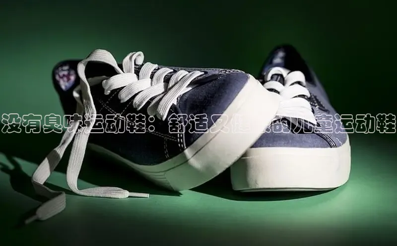 意昂3官网下载百度取证没有臭味运动鞋：舒适又健康的儿童运动鞋