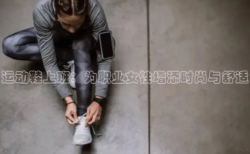 意昂3官网下载观星盘运动鞋上班：为职业女性增添时尚与舒适