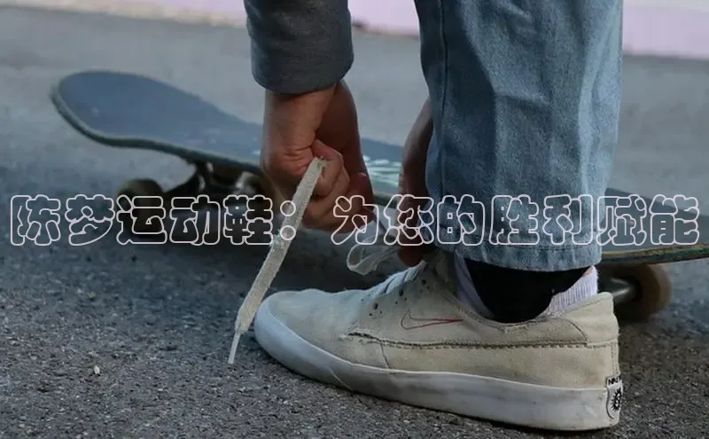 意昂3平台客服小红书陈梦运动鞋：为您的胜利赋能