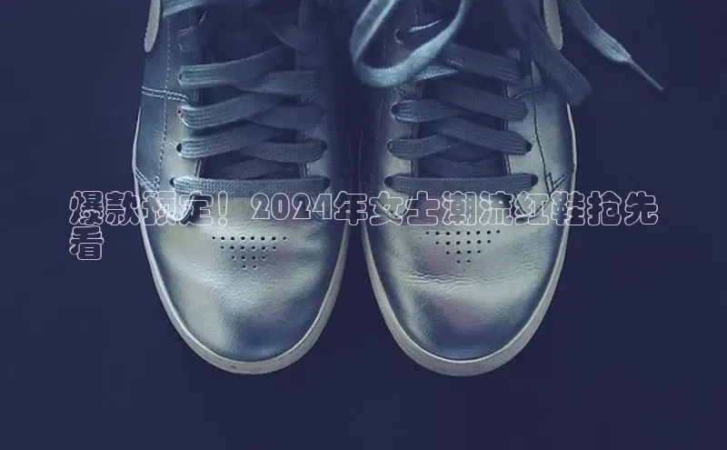 意昂3官网入口百度手机输入法爆款预定！2024年女士潮流红鞋抢先
看