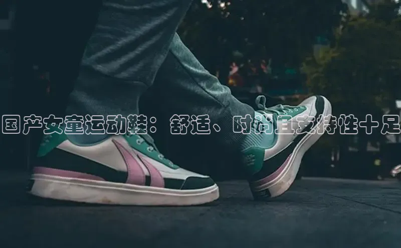 意昂3手机版官方版下载安装最新版本百度移动开放平台国产女童运动鞋：舒适、时尚且支持性十足