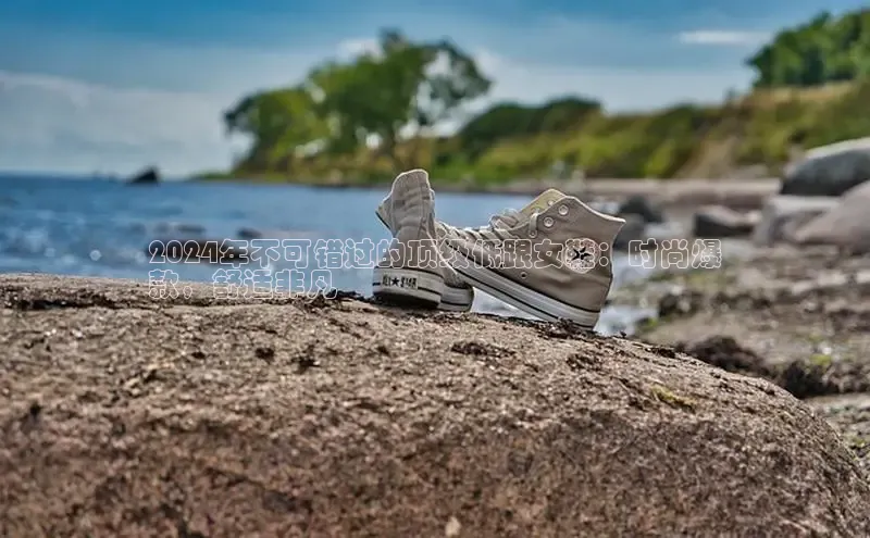 易昂体育3百度技术学院2024年不可错过的顶级低跟女鞋：时尚爆
款，舒适非凡