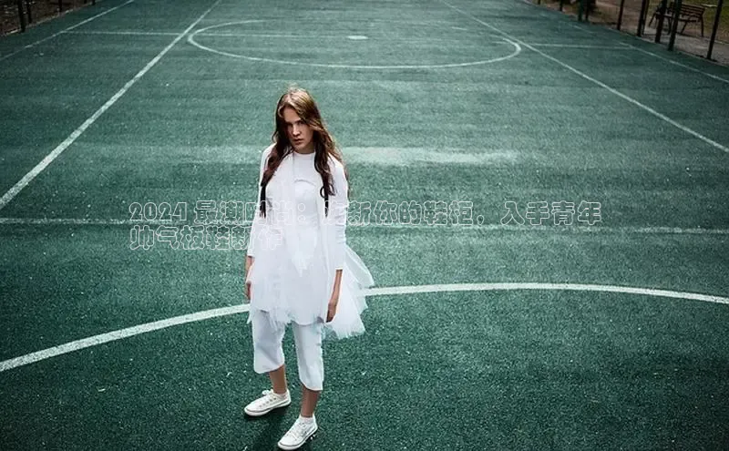 意昂三登录入口百度游戏2024 最潮时尚：焕新你的鞋柜，入手青年
帅气板鞋新作