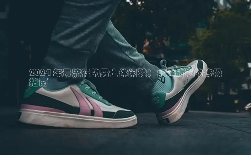 意昂3官网登陆入口百度Apollo2024 年最流行的男士休闲鞋：舒适时尚的终极
指南