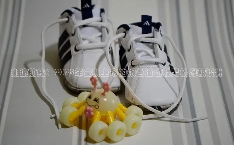 潮流前线：2025年全新上市的银色运动鞋男款爆款设计