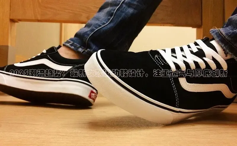 2025潮流趋势：最新女款运动鞋设计，注重透气与厚底创新