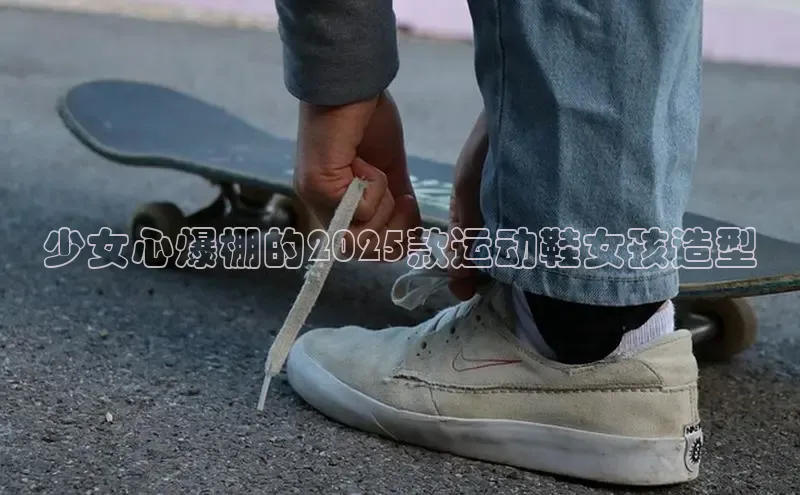 少女心爆棚的2025款运动鞋女孩造型